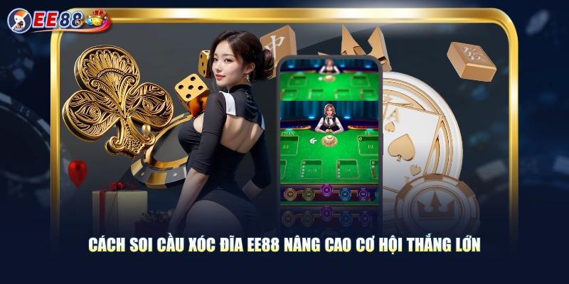 Cách soi cầu xóc đĩa EE88 nâng cao cơ hội thắng lớn