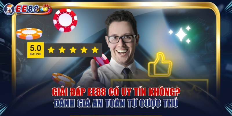 Giải Đáp EE88 Có Uy Tín Không? Đánh Giá An Toàn Từ Cược Thủ