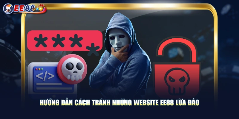 Hướng dẫn cách tránh những website EE88 lừa đảo