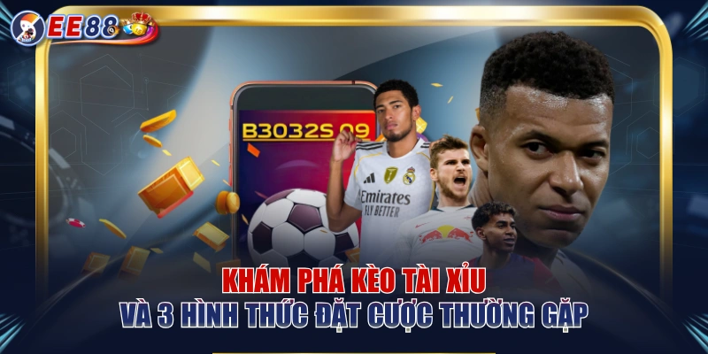 Khám Phá Kèo Tài Xỉu Và 3 Hình Thức Đặt Cược Thường Gặp