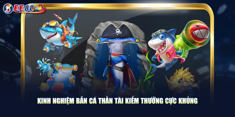 Kinh nghiệm bắn cá Thần Tài kiếm thưởng cực khủng