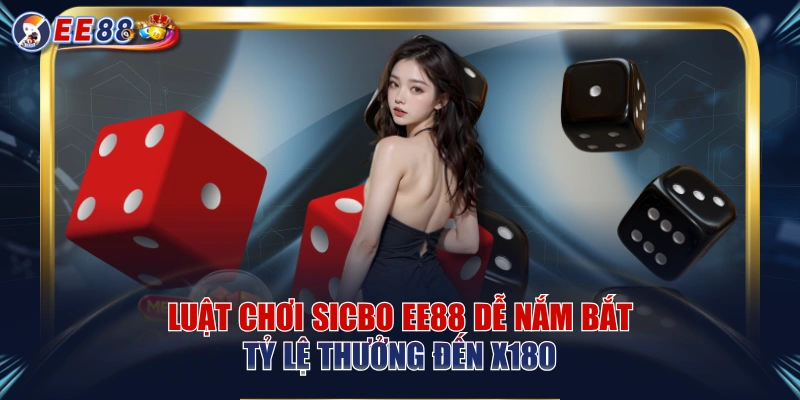 Luật Chơi Sicbo EE88 Dễ Nắm Bắt, Tỷ Lệ Thưởng Đến X180