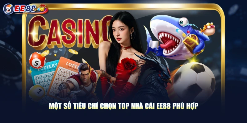 Một số tiêu chí chọn top nhà cái EE88 phù hợp
