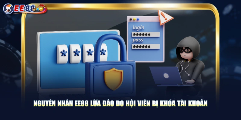 Nguyên nhân EE88 lừa đảo do hội viên bị khóa tài khoản