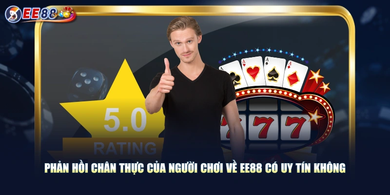 Phản hồi chân thực của người chơi về EE88 có uy tín không