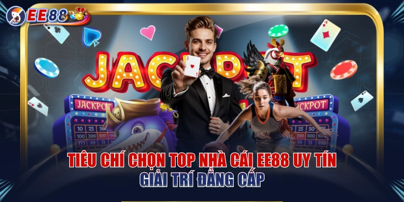 Tiêu Chí Chọn Top Nhà Cái EE88 Uy Tín Giải Trí Đẳng Cấp
