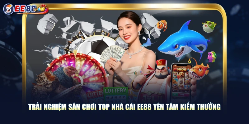 Trải nghiệm sân chơi top nhà cái EE88 yên tâm kiếm thưởng