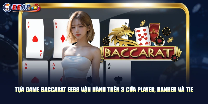 Tựa game Baccarat EE88 vận hành trên 3 cửa Player, Banker và Tie