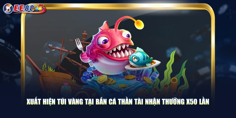 Xuất hiện túi vàng tại bắn cá Thần Tài nhận thưởng x50 lần